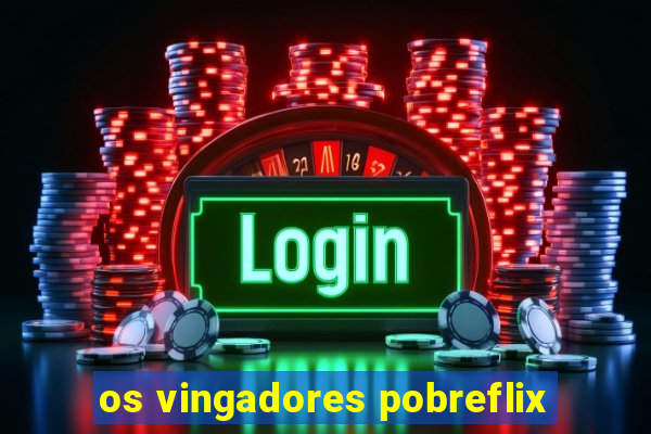 os vingadores pobreflix